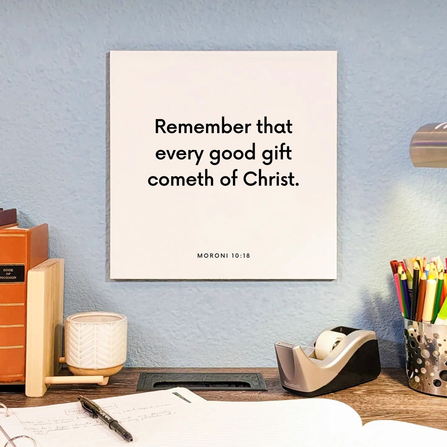 Desk mouting of the scripture tile for Moroni 10:18 - "Every good gift cometh of Christ"