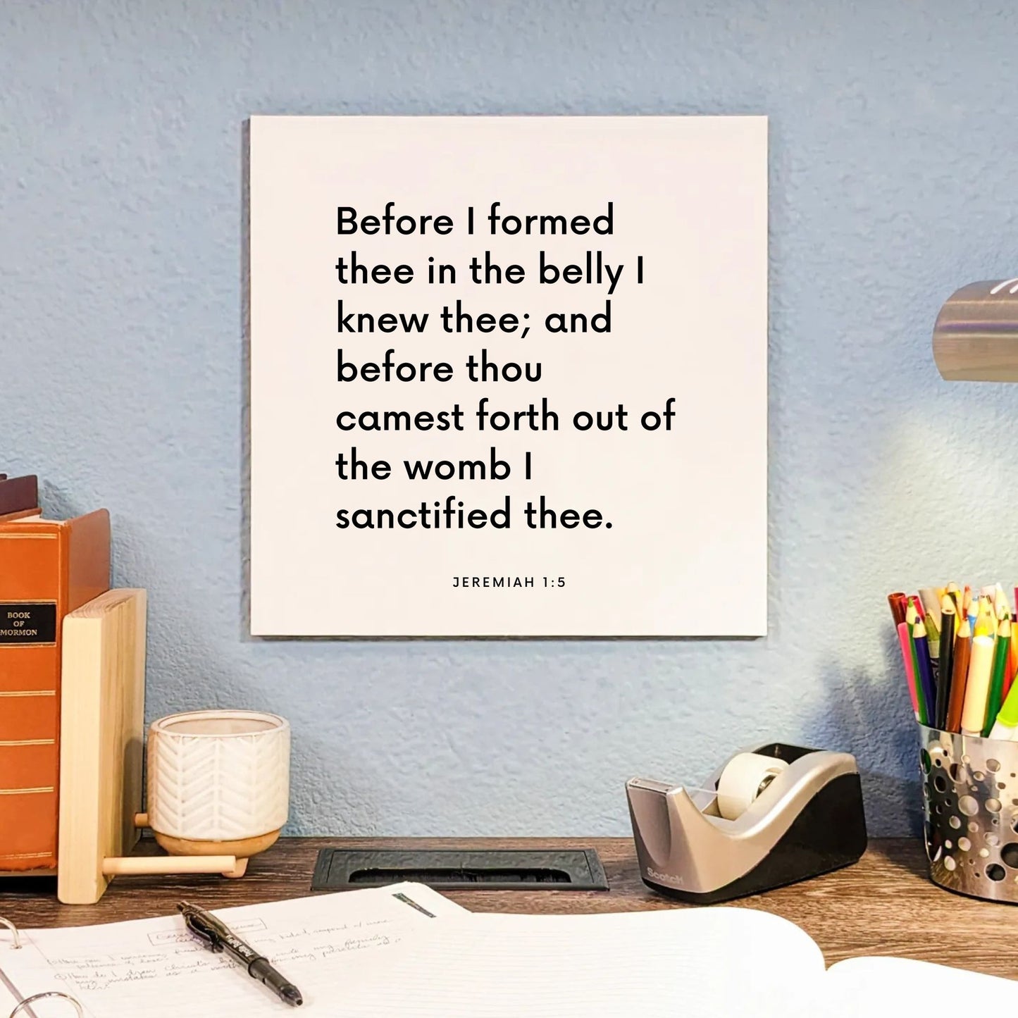 Desk mouting of the scripture tile for Jeremiah 1:5 - "Before I formed thee in the belly I knew thee"
