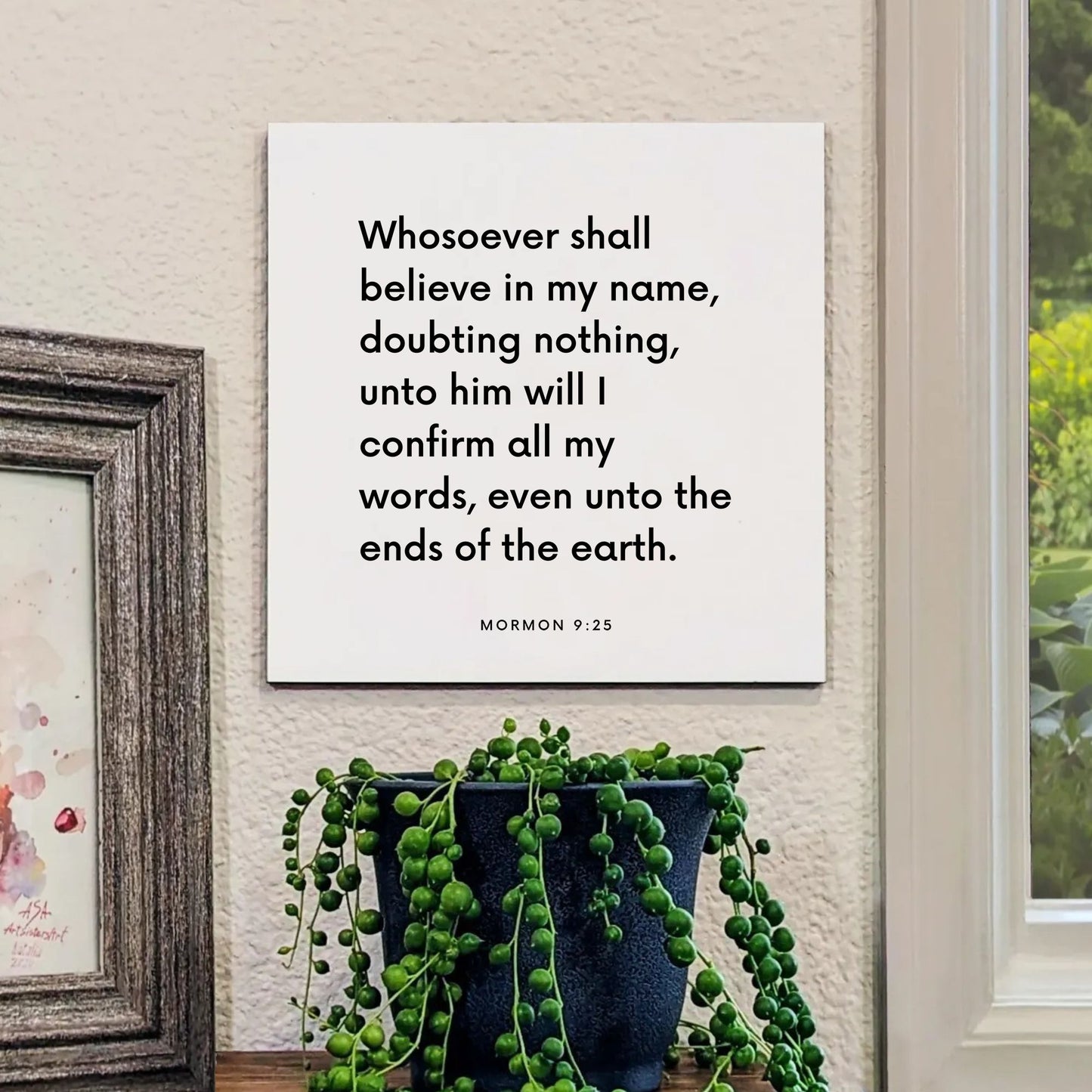 Window mouting of the scripture tile for Mormon 9:25 - "Whosoever shall believe in my name, doubting nothing"