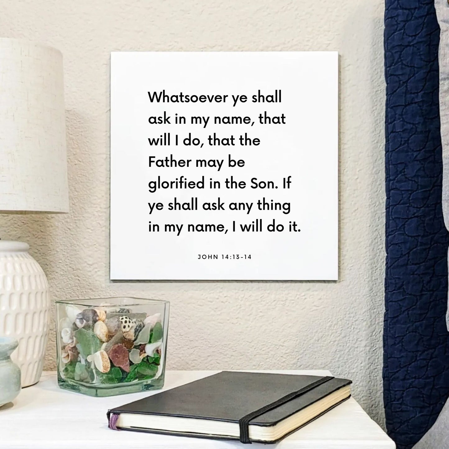 Bedside mouting of the scripture tile for John 14:13-14 - "Whatsoever ye shall ask in my name, that will I do"