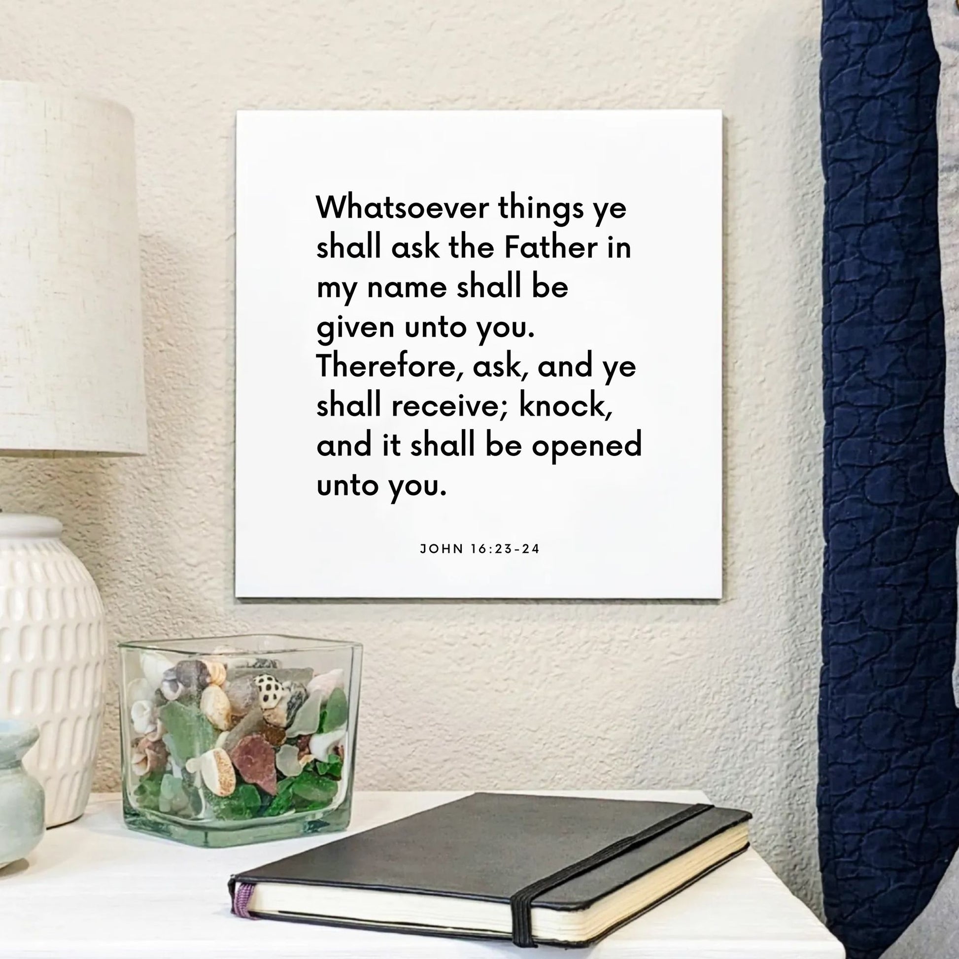 Bedside mouting of the scripture tile for John 16:23-24 - "Whatsoever things ye shall ask the Father in my name"
