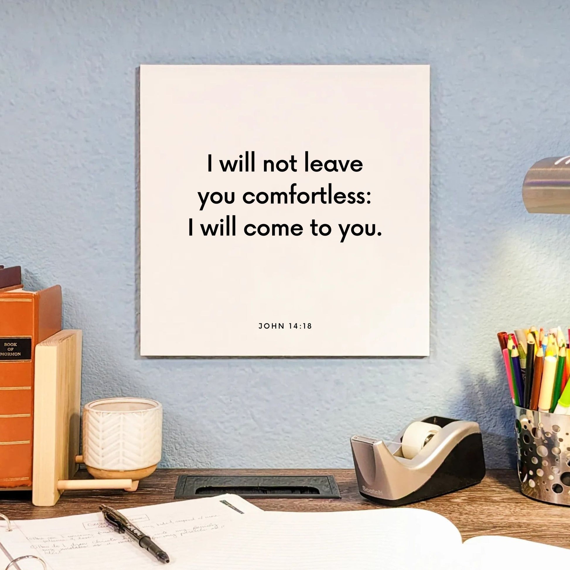 Desk mouting of the scripture tile for John 14:18 - "I will not leave you comfortless: I will come to you"