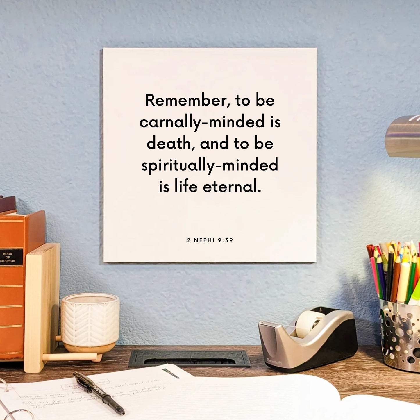 Desk mouting of the scripture tile for 2 Nephi 9:39 - "Remember, to be carnally-minded is death"