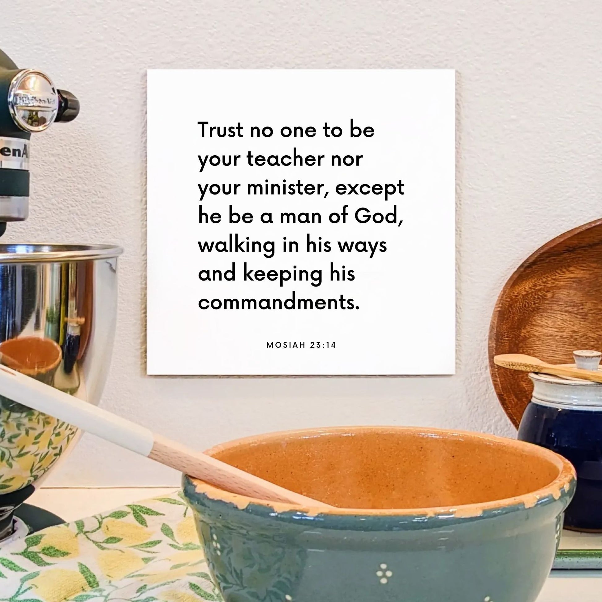 Kitchen mouting of the scripture tile for Mosiah 23:14 - "Trust no one to be your teacher, except he be a man of God"