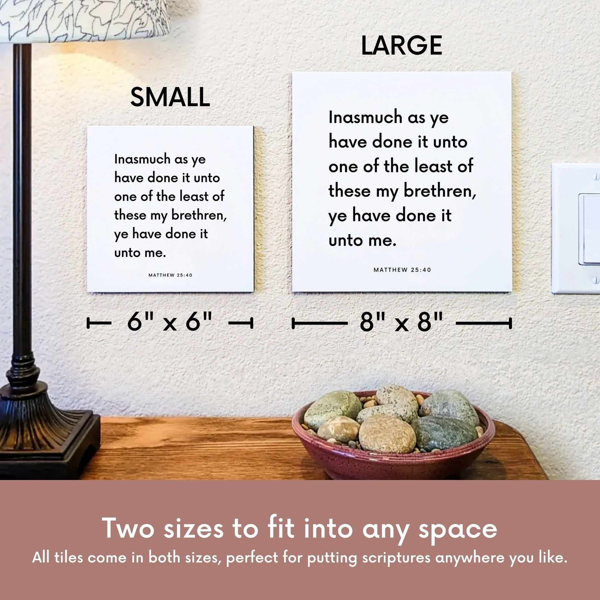 Scripture tile size comparison for Matthew 25:40 - "Inasmuch as ye have done it unto one of the least of these"