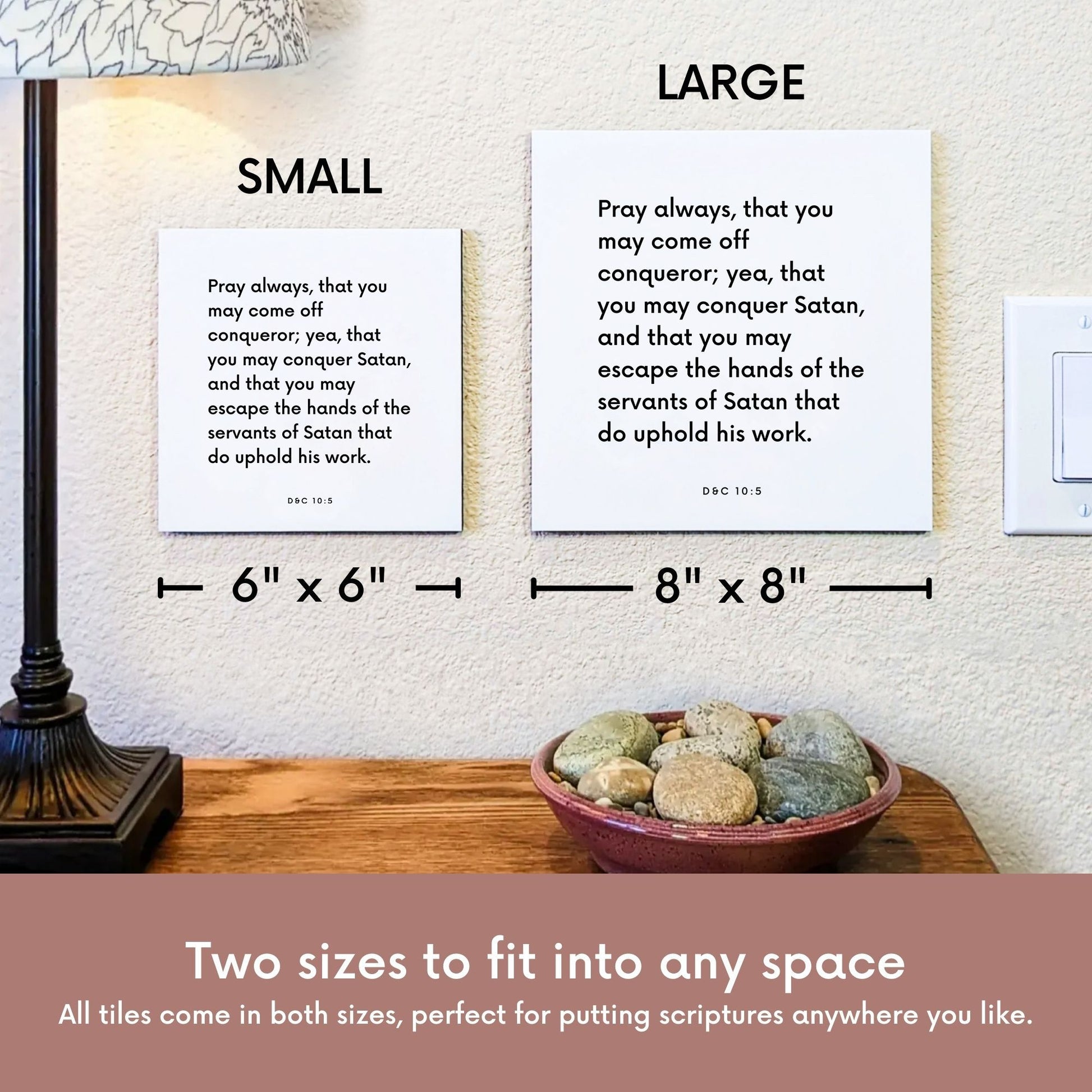 Scripture tile size comparison for D&C 10:5 - "Pray always, that you may come off conqueror"