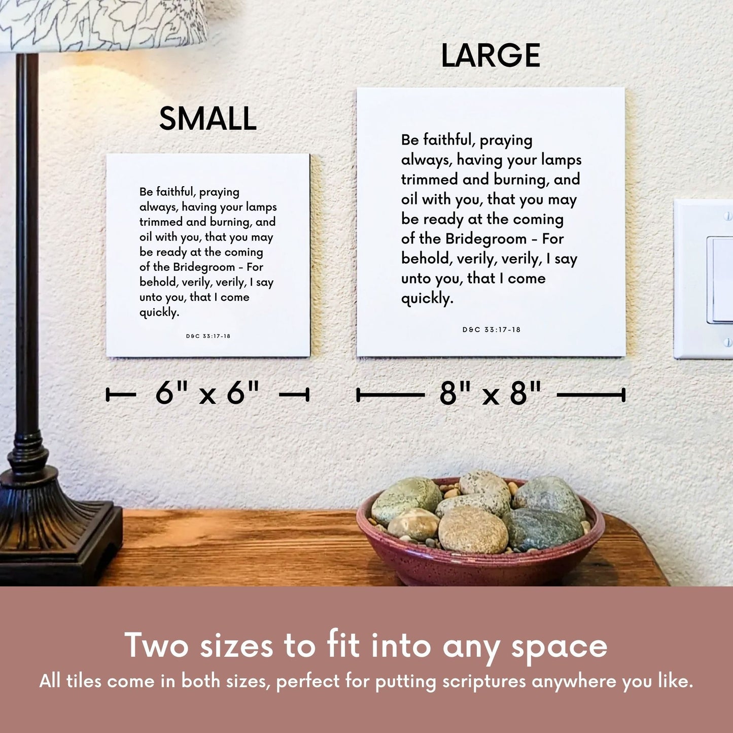 Scripture tile size comparison for D&C 33:17-18 - "Be faithful, praying always, having your lamps trimmed"