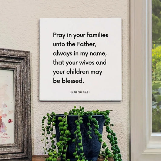 Window mouting of the scripture tile for 3 Nephi 18:21 - "Pray in your families unto the Father"